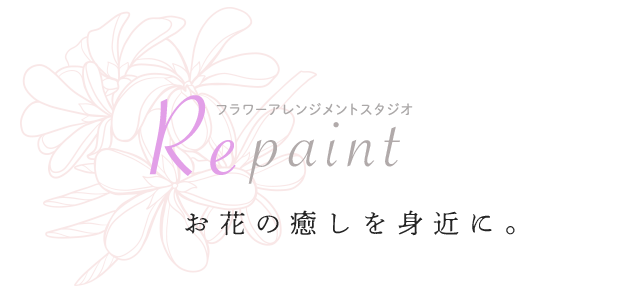 フラワーアレンジメントスタジオ Repaaint お花の癒しを身近に。